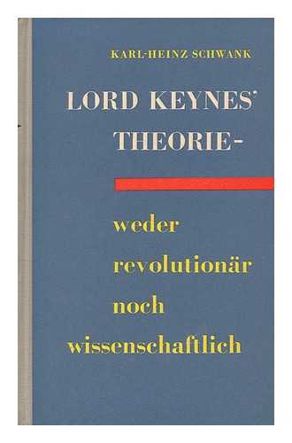 SCHWANK, KARL HEINZ - Lord Keynes' Theorie Weder Revolutionar Noch Wissenschaftlich. Zur Kritik Der Apologetischen Behauptung Von Der Renaissance in Der Modernen Burgerlichen Politischen Okonomie