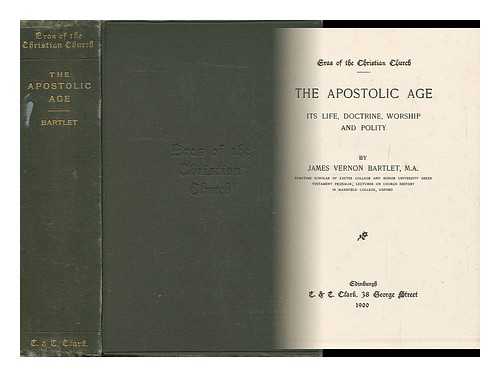 BARTLET, J. VERNON - The Apostolic Age : its Life, Doctrine, Worship and Polity