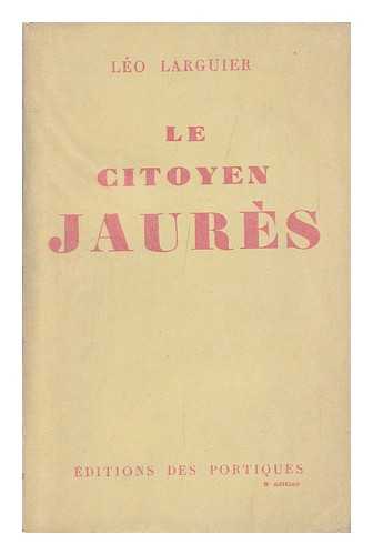 LARGUIER, LEO - Le Citoyen Jaures / Leo Larguier