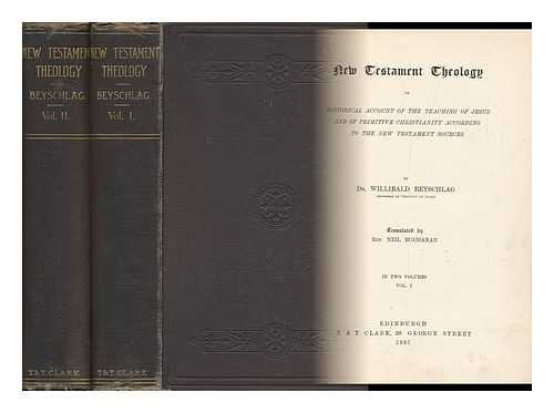 BEYSCHLAG, WILLIBALD - New Testament Theology; Or, Historical Account of the Teaching of Jesus and of Primitive Christianity According to the New Testament Sources - [Complete in Two Volumes]