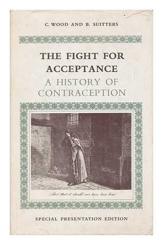 WOOD, CLIVE. BERYL SUITTERS - The Fight for Acceptance: a History of Contraception [By] Clive Wood and Beryl Suitters