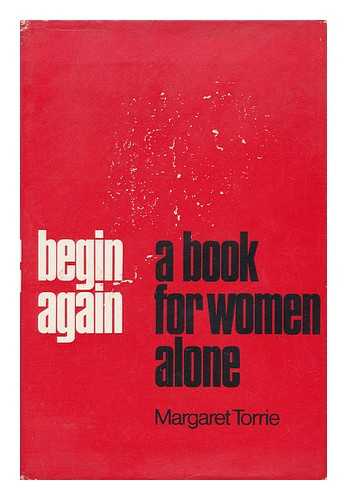 TORRIE, MARGARET - Begin Again: a Book for Women Alone; with a Foreword by Anne Allen