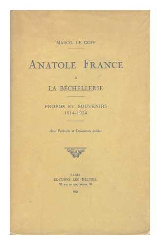 LE GOFF, MARCEL - Anatole France a La Bechellerie : Propos Et Souvenirs, 1914-1924 / Marcel Le Goff ; Avec Portrait Et Documents Inedits