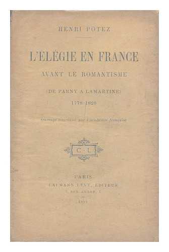 POTEZ, HENRI - L' Elegie En France Avant Le Romantisme (De Parny a Lamartine) 1778-1820 / Par Henri Potez