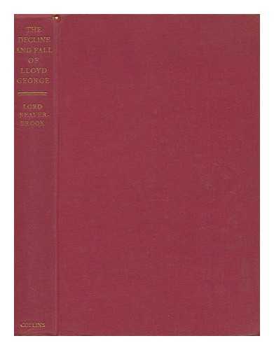 BEAVERBROOK (MAX AITKEN, 1ST BARON) - The Decline and Fall of Lloyd George / Lord Beaverbrook