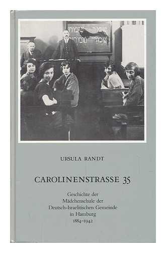RANDT, URSULA - Carolinenstrasse 35 : Geschichte Der Mädchenschule Der Deutsch-Israelitischen Gemeinde in Hamburg 1884-1942 / Ursula Randt