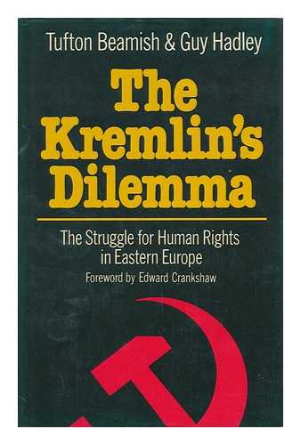 BEAMISH, TUFTON VICTOR HAMILTON, SIR. GUY HADLEY - The Kremlin's Dilemma : the Struggle for Human Rights in Eastern Europe / Tufton Beamish and Guy Hadley