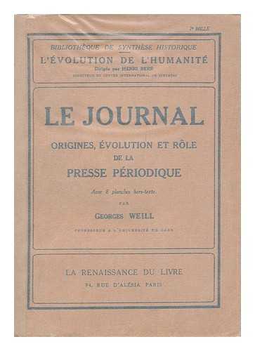 WEILL, GEORGES J. - Le Journal : Origines, Evolution Et Role De La Presse Periodique / Par Georges Weill