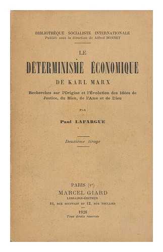 LAFARGUE, PAUL - Le Dterminisme conomique De Karl Marx : Recherches Sur L'Origine Et L'Evolution Des Ides De Justice, Du Bien, De L'Ame Et De Dieu / Par Paul Lafargue