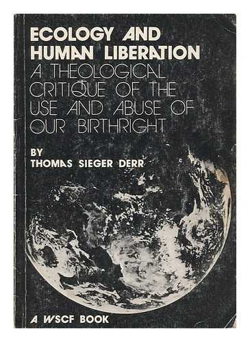DERR, THOMAS SIEGER - Ecology and Human Liberation : a Theological Critique of the Use and Abuse of Our Birthright