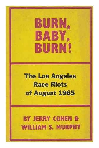 COHEN, JERRY. WILLIAM S. MURPHY - Burn, Baby, Burn! The Los Angeles Race Riot, August, 1965, by Jerry Cohen and William S. Murphy. Introd. by Robert Kirsch