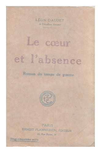 DAUDET, LEON - Le Coeur Et L'Absence : Roman Du Temps De Guerre / Leon A. Daudet