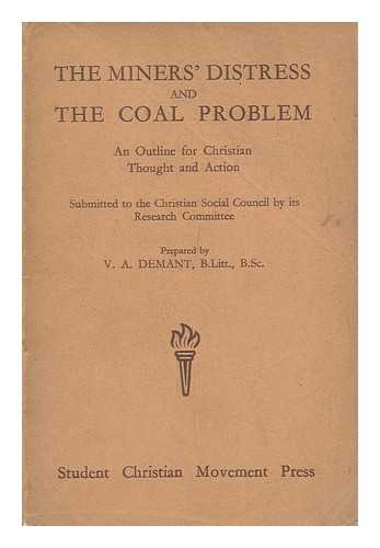 COMMISSION OF THE CHURCHES FOR INTERNATIONAL FRIENDSHIP AND SOCIAL RESPONSIBILITY. DEMANT, VIGO AUGUSTE. - The Miner's Distress and the Coal Problem : an Outline for Christian Thought and Action, Submitted to the Christian Social Council by its Research Committee / Vigo Auguste Demant