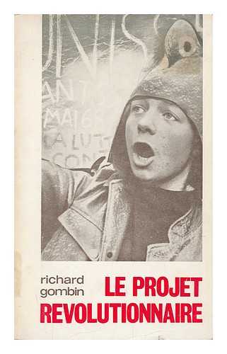 GOMBIN, RICHARD - Le Projet Revolutionnaire, Elements D'Une Sociologie Des Evenements De Mai-Juin 1968 / Richard Gombin