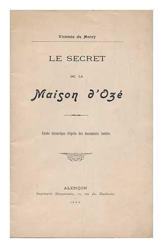 DU MOTEY, HENRY JACQUES FRANCOIS RENAULT, VISCOUNT - Le Secret De La Maison D'Oze. Etude Historique D'Apres Des Documents Inedits. [With Illustrations and a Facsimile. ]