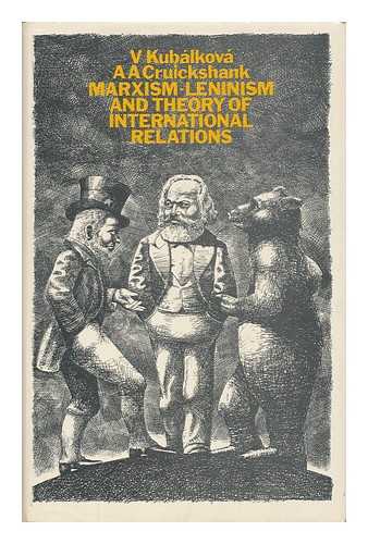 KUBALKOVA, V.. CRUIKSHANK, A. A. - Marxism-Leninism and Theory of International Relations / V. Kubalkova and A. A. Cruickshank