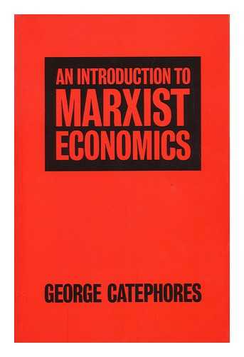 CATEPHORES, GEORGE - An Introduction to Marxist Economics / George Catephores