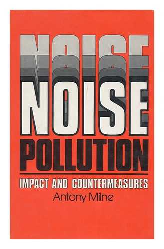 MILNE, ANTONY - Noise Pollution : Impact and Countermeasures / [By] Antony Milne