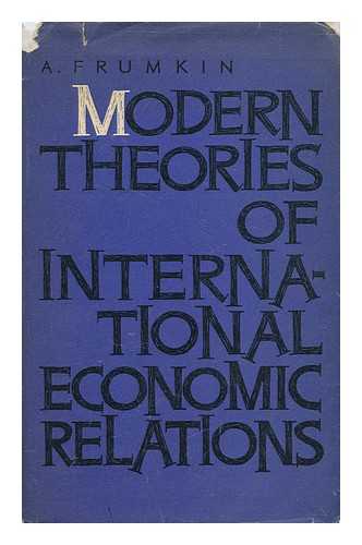 FRUMKIN, A. B. - Modern Theories of International Economic Relations / [By] A. Frumkin