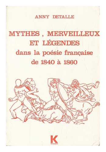 DETALLE, ANNY - Mythes, Merveilleux Et Legendes Dans La Poesie Francaise / Anny Detalle