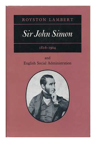 LAMBERT, ROYSTON - Sir John Simon, 1816-1904 : and English Social Administration