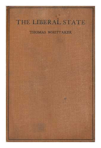 WHITTAKER, THOMAS (1856-1935) - The Liberal State : an Essay in Political Philosophy