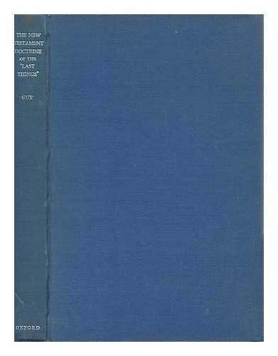 GUY, HAROLD ALFRED - The New Testament Doctrine of the 'last Things' : a Study of Eschatology