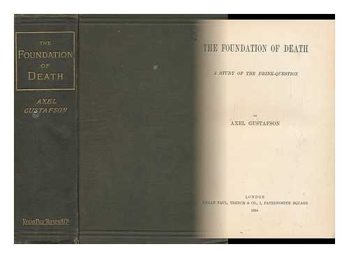 GUSTAFSON, AXEL CARL JOHAN (1849-) - The Foundation of Death a Study of the Drink-Question