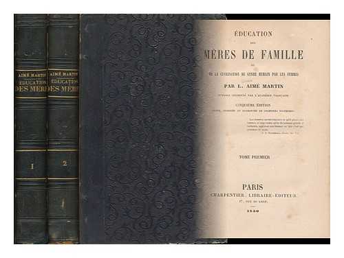 MARTIN, LOUIS-AIME (1786-1847) - Education Des Meres De Famille : Ou De La Civilisation Du Genre Humain Par Les Femmes / Par L. Aime Martin - [Complete in 2 Volumes]
