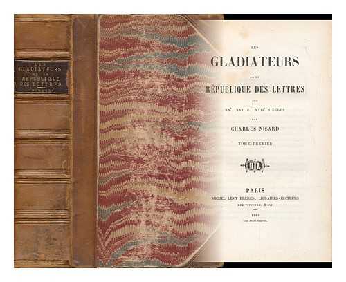 NISARD, CHARLES - Les Gladiateurs De La Republique Des Lettres Aux Xve, Xvie, Et Xviie Siecles ... - [2 Volumes Complete Bound in 1]