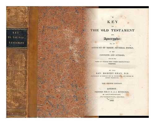 GRAY, ROBERT (1762-1834) - A Key to the Old Testament and Apocrypha : Or, an Account of Their Several Books, of the Contents and Authors, and of the Times in Which They Were Respectively Written