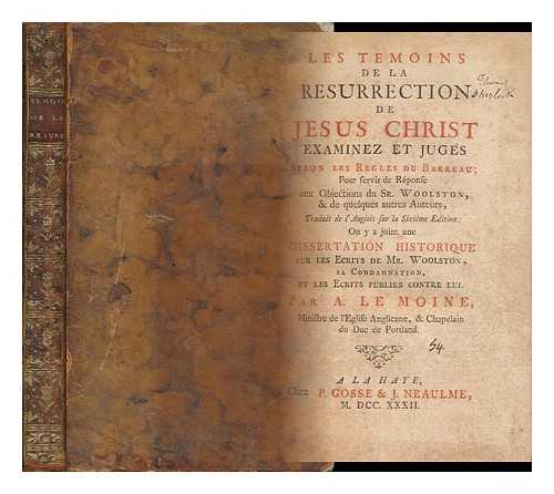 SHERLOCK, THOMAS (1678-1761). TRANSLATED BY ABRAHAM LE MOINE - Les Temoins De La Resurrection De Jesus Christ Examinez Et Juges Selon Les Regles Du Barreau; Pour Servir De Reponse Aux Objections Du Sr. Woolston, & De Quelques Autres Auteurs - [Tryal of the Witnesses of the Resurrection of Jesus. French. 1732]