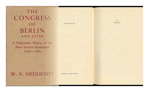 MEDLICOTT, WILLIAM NORTON (1900-) - The Congress of Berlin and After; a Diplomatic History of the Near Eastern Settlement, 1878-1880