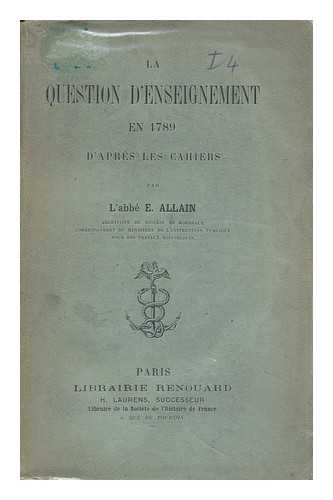 Allain, E. Ernest (1847-1902) - La Question D'Enseignement En 1789 D'Apres Les Cahiers / Par E. Allain