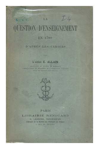 ALLAIN, E. ERNEST (1847-1902) - La Question D'Enseignement En 1789 D'Apres Les Cahiers / Par E. Allain