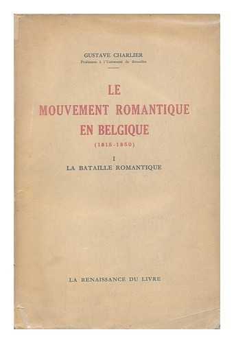 CHARLIER, GUSTAVE (1885-) - Le Mouvement Romantique En Belgique, 1815-1850 ; Volume One.