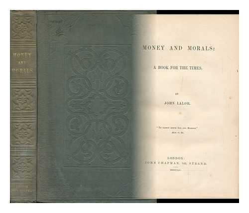 LALOR, JOHN - Money and Morals : a Book for the Times