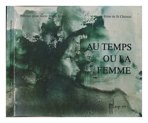 ST. CHRISTOL, IRENE DE - Au Temps Ou La Femme / Irene De St. Christol ; 80 Textes Poetiques Ecrits Pour 80 Illustrations Du Peintre Anne-Marie Lorge