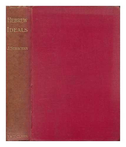 STRACHAN, JAMES - Hebrew Ideals : from the Story of the Patriarchs : a Study of Old Testament Faith and Life / James Strachan