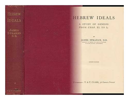 STRAHAN, JAMES - Hebrew Ideals : a Study of Genesis from Chap. XI. to L