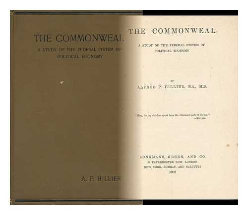HILLIER, ALFRED P. - The Commonweal : a Study of the Federal System of Political Economy