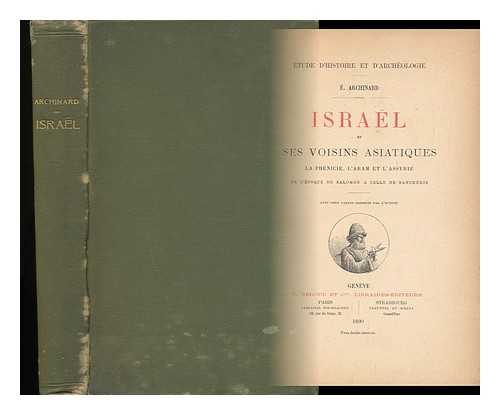 ARCHINARD, E. - Israel Et Ses Voisins Asiatiques : La Phenicie, L'Aram Et L'Assyrie, De L'Epoque De Salomon a Celle De Sancherib / Par E. Archinard ; Avec 2 Cartes Dressees Par L'Auteur