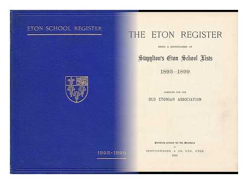 ETON COLLEGE. OLD ETONIAN ASSOCIATION - The Eton Register : Being a Continuation of Stapylton's Eton School Lists, 1893-1899 / Compiled for the Old Etonian Association