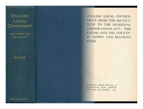 WEBB, SIDNEY (1859-1947) & WEBB, BEATRICE POTTER (1858-1943) - English Local Government from the Revolution to the Municipal Corporations Act : the Manor and the Borough