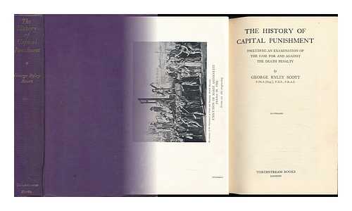 SCOTT, GEORGE RYLEY (1886-) - The History of Capital Punishment : Including an Examination of the Case for and Against the Death Penalty