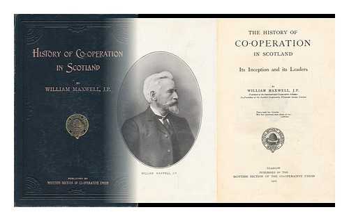MAXWELL, WILLIAM, OF EDINBURGH - The History of Co-Operation in Scotland : its Inception and its Leaders