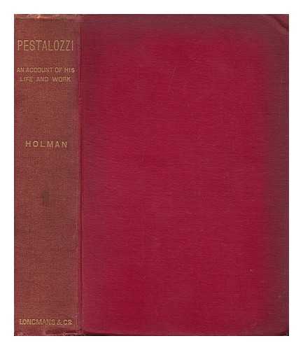 HOLMAN, HENRY - Pestalozzi : an Account of His Life and Work / Henry Holman