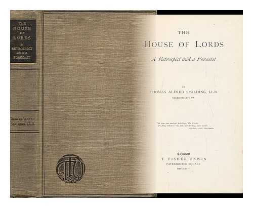 SPALDING, THOMAS ALFRED - The House of Lords : a Retrospect and a Forecast