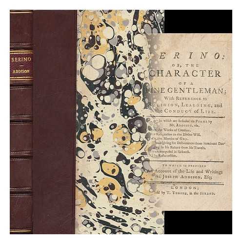 FOXTON, THOMAS (1697-1769) - Serino : Or, the Character of a Fine Gentleman : with Reference to Religion, Learning, and the Conduct of Life : in Which Are Included Six Poems by Mr. Addison ... to Which is Prefixed an Account of the Life and Writings of Joseph Addison