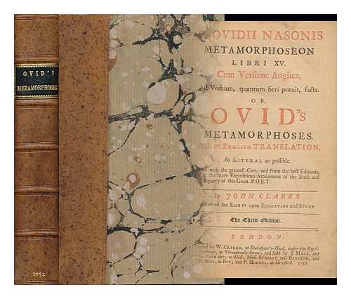 OVID, 43 B. C. -17 OR 18 A. D. CLARKE, JOHN (1687-1734) - P. Ovidii Nasonis Metamorphoseon Libri XV; Cum Versione Anglica, Ad Verbum, Quantum Fieri Potuit, Facta; Or, Ovid's Metamorphoses / with an English Translation, by John Clarke